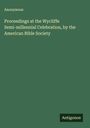Anonymous: Proceedings at the Wycliffe Semi-millennial Celebration, by the American Bible Society, Buch