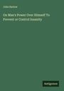 John Barlow: On Man's Power Over Himself To Prevent or Control Insanity, Buch
