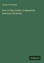 George M. Newhall: How to Play Cricket. A Manual for American Cricketers, Buch