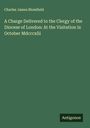 Charles James Blomfield: A Charge Delivered to the Clergy of the Diocese of London: At the Visitation in October Mdcccxlii, Buch