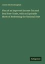 James Silk Buckingham: Plan of an Improved Income Tax and Real Free-Trade, with an Equitable Mode of Redeeming the National Debt, Buch