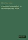 Milton Palmer Braman: A Discourse Delivered Before his Excellency George N. Briggs, Buch