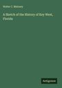 Walter C. Maloney: A Sketch of the History of Key West, Florida, Buch