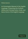 William Smeaton: An Etymological Manual of the English Language; Comprising the Prefixes, Affixes and Principal Latin, Greek, and Saxon Roots of the English Language, Buch