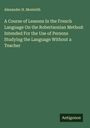 Alexander H. Monteith: A Course of Lessons In the French Language On the Robertsonian Method: Intended For the Use of Persons Studying the Language Without a Teacher, Buch