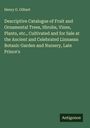 Henry G. Gilbert: Descriptive Catalogue of Fruit and Ornamental Trees, Shrubs, Vines, Plants, etc., Cultivated and for Sale at the Ancient and Celebrated Linnaean Botanic Garden and Nursery, Late Prince's, Buch
