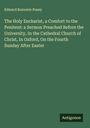 Edward Bouverie Pusey: The Holy Eucharist, a Comfort to the Penitent: a Sermon Preached Before the University, In the Cathedral Church of Christ, In Oxford, On the Fourth Sunday After Easter, Buch