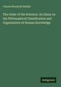 Charles Woodruff Shields: The Order of the Sciences. An Essay on the Philosophical Classification and Organization of Human Knowledge, Buch