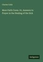 Charles Cullis: More Faith Cures. Or, Answers to Prayer in the Healing of the Sick, Buch