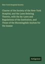 New York Hospital Society: Charter of the Society of the New-York Hospital, and the Laws Relating Thereto, with the By-Laws and Regulations of the Institution, and Those of the Bloomingdale Asylum for the Insane, Buch
