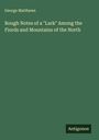 George Matthews: Rough Notes of a "Lark" Among the Fiords and Mountains of the North, Buch