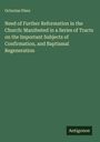 Octavius Piers: Need of Further Reformation in the Church: Manifested in a Series of Tracts on the Important Subjects of Confirmation, and Baptismal Regeneration, Buch