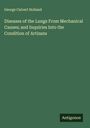 George Calvert Holland: Diseases of the Lungs From Mechanical Causes; and Inquiries Into the Condition of Artizans, Buch