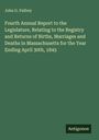 John G. Palfrey: Fourth Annual Report to the Legislature, Relating to the Registry and Returns of Births, Marriages and Deaths in Massachusetts for the Year Ending April 30th, 1845, Buch