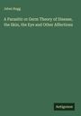 Jabez Hogg: A Parasitic or Germ Theory of Disease, the Skin, the Eye and Other Affections, Buch