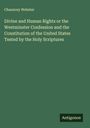 Chauncey Webster: Divine and Human Rights or the Westminster Confession and the Constitution of the United States Tested by the Holy Scriptures, Buch