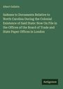 Albert Gallatin: Indexes to Documents Relative to North Carolina During the Colonial Existence of Said State: Now On File in the Offices of the Board of Trade and State Paper Offices in London, Buch
