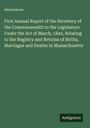 Anonymous: First Annual Report of the Secretary of the Commonwealth to the Legislature Under the Act of March, 1842, Relating to the Registry and Returns of Births, Marriages and Deaths in Massachusetts, Buch