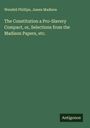 Wendell Phillips: The Constitution a Pro-Slavery Compact, or, Selections from the Madison Papers, etc., Buch