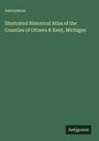 Anonymous: Illustrated Historical Atlas of the Counties of Ottawa & Kent, Michigan, Buch