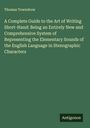 Thomas Towndrow: A Complete Guide to the Art of Writing Short-Hand: Being an Entirely New and Comprehensive System of Representing the Elementary Sounds of the English Language in Stenographic Characters, Buch