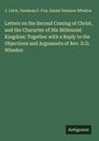 J. Litch: Letters on the Second Coming of Christ, and the Character of His Millennial Kingdom: Together with a Reply to the Objections and Arguments of Rev. D.D. Whedon, Buch