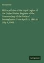 Anonymous: Military Order of the Loyal Legion of the United States. Register of the Commandery of the State of Pennsylvania. From April 15, 1865 to July 1, 1882, Buch