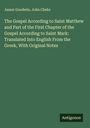 James Goodwin: The Gospel According to Saint Matthew and Part of the First Chapter of the Gospel According to Saint Mark: Translated Into English From the Greek, With Original Notes, Buch