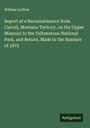 William Ludlow: Report of a Reconnaissance from Carroll, Montana Teritory, on the Upper Missouri to the Yellowstone National Park, and Return, Made in the Summer of 1875, Buch