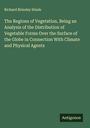 Richard Brinsley Hinds: The Regions of Vegetation, Being an Analysis of the Distribution of Vegetable Forms Over the Surface of the Globe in Connection With Climate and Physical Agents, Buch