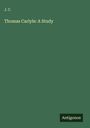 J. C.: Thomas Carlyle: A Study, Buch