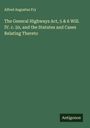 Alfred Augustus Fry: The General Highways Act, 5 & 6 Will. IV. c. 50, and the Statutes and Cases Relating Thereto, Buch