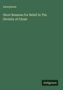 Anonymous: Short Reasons For Belief In The Divinity of Christ, Buch