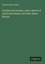 Edward Henry Elwell: Portland and Vicinity, with a Sketch of Old Orchard Beach and Other Maine Resorts, Buch