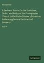 Anonymous: A Series of Tracts On the Doctrines, Order, and Polity of the Presbyterian Church In the United States of America: Embracing Several On Practical Subjects, Buch