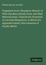 William Barclay Turnbull: Fragmenta Scoto-Monastica: Memoir of What Has Been Already Done, and What Materials Exist, Towards the Formation of a Scotish Monasticon. to Which Are Appended Sundry New Instances of Goodly Matter, Buch