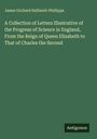 James Orchard Halliwell-Phillipps: A Collection of Letters Illustrative of the Progress of Science in England, From the Reign of Queen Elizabeth to That of Charles the Second, Buch
