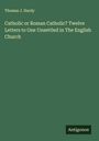 Thomas J. Hardy: Catholic or Roman Catholic? Twelve Letters to One Unsettled in The English Church, Buch
