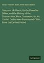 Gerard Fridrikh Miller: Conquest of Siberia, By the Chevalier Dillon, and the History of the Transactions, Wars, Commerce, &c. &c. Carried On Between Russian and China, From the Earliest Period, Buch