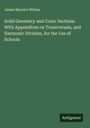 James Maurice Wilson: Solid Geometry and Conic Sections. With Appendices on Transversals, and Harmonic Division, for the Use of Schools, Buch