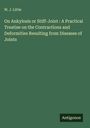 W. J. Little: On Ankylosis or Stiff-Joint : A Practical Treatise on the Contractions and Deformities Resulting from Diseases of Joints, Buch