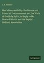J. A. Haldane: Man's Responsibility: the Nature and Extent of the Atonement and the Work of the Holy Spirit, in Reply to Mr. Howard Hinton and the Baptist Midland Association, Buch