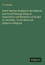 C. H. Hosken: Infant Baptism Weighed in the Balances and Found Wanting; Being An Examination and Refutation of the Rev. Dr. Brownlee, On the Mode and Subjects of Baptism, Buch