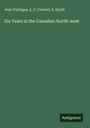 Jean D'Artigue: Six Years in the Canadian North-west, Buch