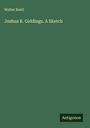 Walter Buell: Joshua R. Giddings. A Sketch, Buch