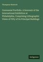 Thompson Westcott: Centennial Portfolio. A Souvenir of the International Exhibition at Philadelphia, Comprising Lithographic Views of Fifty of its Principal Buildings, Buch