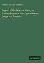 Welbore St. Clair Baddeley: Legend of the Death of Antar, an Eastern Romance. Also Lyrical Poems, Songs and Sonnets, Buch