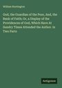 William Huntington: God, the Guardian of the Poor, And, the Bank of Faith; Or, a Display of the Providences of God, Which Have At Sundry Times Attended the Author. in Two Parts, Buch