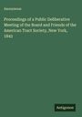 Anonymous: Proceedings of a Public Deliberative Meeting of the Board and Friends of the American Tract Society, New York, 1842, Buch