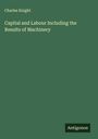 Charles Knight: Capital and Labour Including the Results of Machinery, Buch